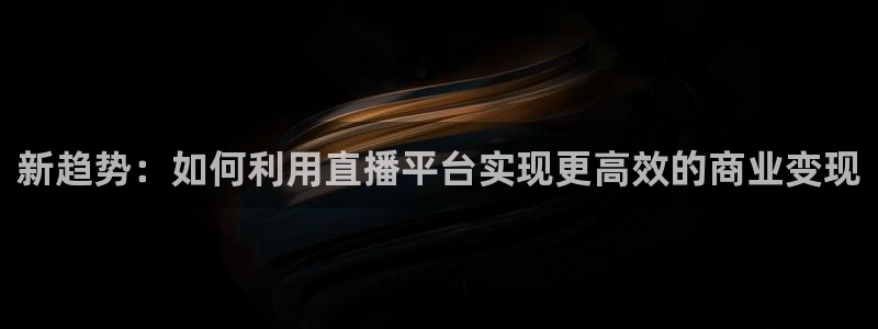 51视频在线直播nba：新趋势：如何利用直播平台实现更高效的商业变现