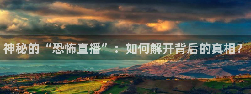 51视频在线直播nba：神秘的“恐怖直播”：如何解开背后的真相？